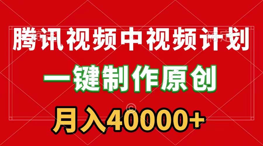 腾讯视频APP中视频计划，一键制作，刷爆流量分成收益，月入40000+附软件副业联盟-网创项目资源站-副业项目-创业项目-搞钱项目副业联盟