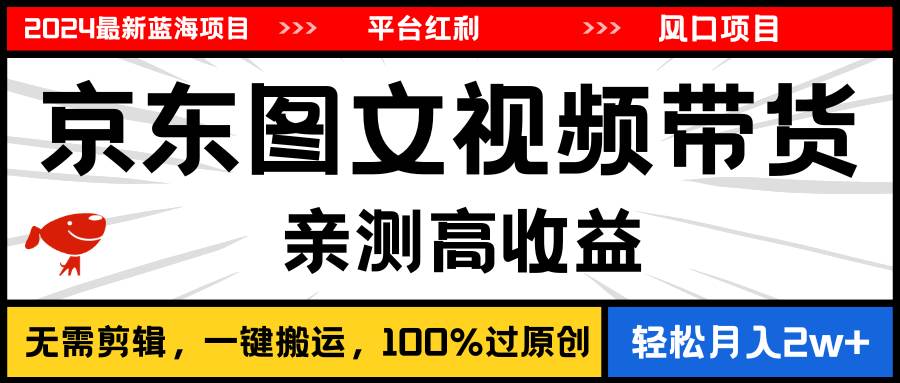 2024最新蓝海项目，逛逛京东图文视频带货，无需剪辑，月入20000+副业联盟-网创项目资源站-副业项目-创业项目-搞钱项目副业联盟
