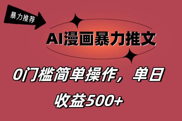 AI漫画暴力推文，播放轻松20W+，0门槛矩阵操作，单日变现500+副业联盟-网创项目资源站-副业项目-创业项目-搞钱项目副业联盟