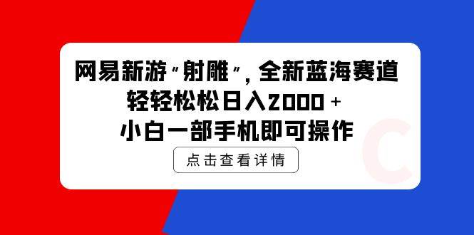 网易新游 射雕 全新蓝海赛道，轻松日入2000＋小白一部手机即可操作副业联盟-网创项目资源站-副业项目-创业项目-搞钱项目副业联盟