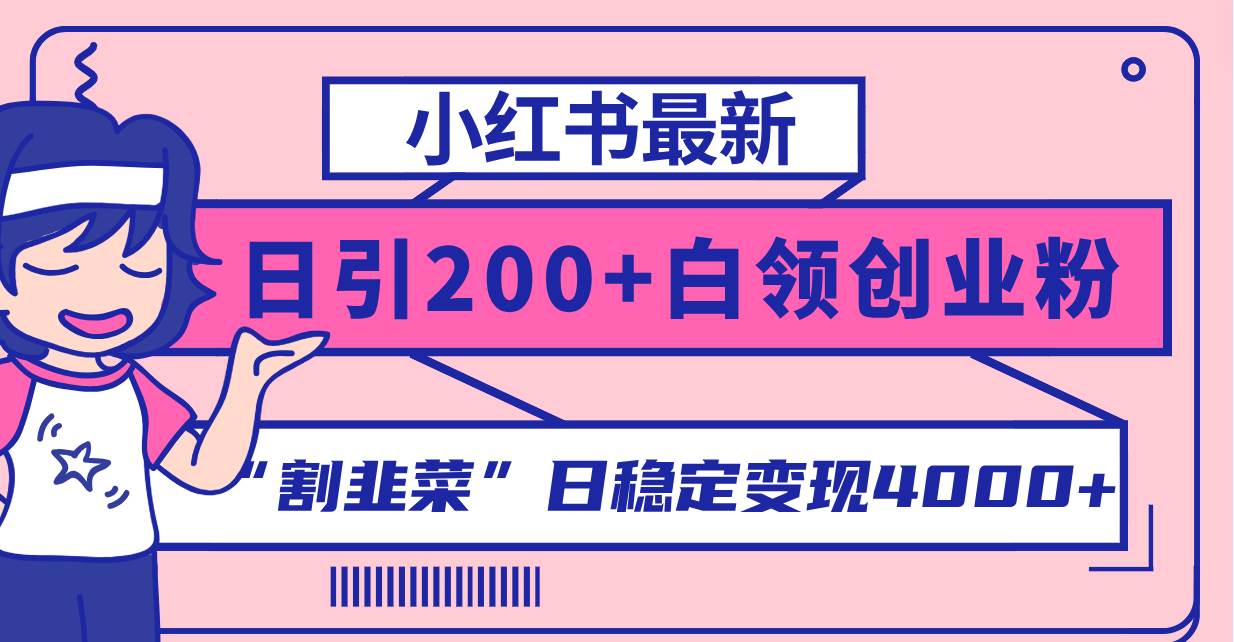 小红书最新日引200+创业粉”割韭菜“日稳定变现4000+实操教程！副业联盟-网创项目资源站-副业项目-创业项目-搞钱项目副业联盟