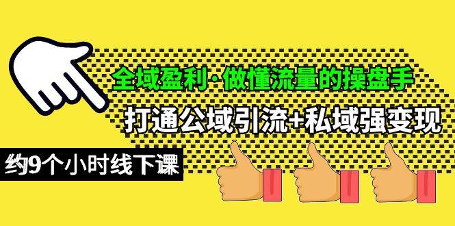全域盈利·做懂流量的操盘手，打通公域引流+私域强变现，约9个小时线下课副业联盟-网创项目资源站-副业项目-创业项目-搞钱项目副业联盟