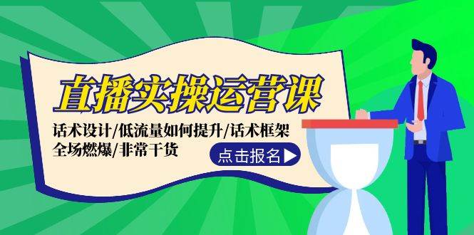 直播实操运营课：话术设计/低流量如何提升/话术框架/全场燃爆/非常干货副业联盟-网创项目资源站-副业项目-创业项目-搞钱项目副业联盟
