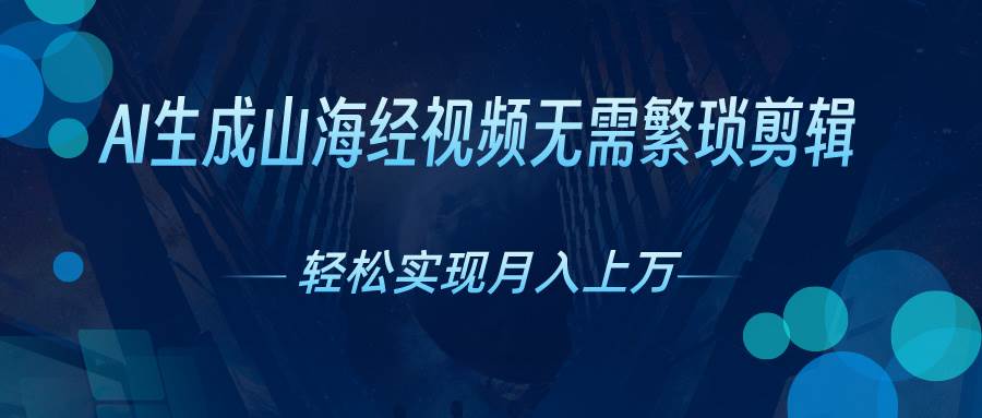 AI自动生成山海经奇幻视频，轻松月入过万，红利期抓紧副业联盟-网创项目资源站-副业项目-创业项目-搞钱项目副业联盟