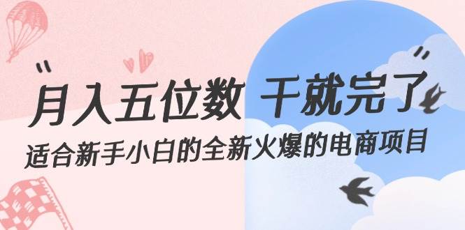 月入五位数 干就完了 适合新手小白的全新火爆的电商项目副业联盟-网创项目资源站-副业项目-创业项目-搞钱项目副业联盟