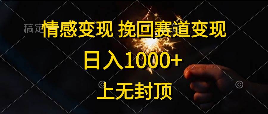 情感变现，挽回赛道变现，日入1000+，上无封顶副业联盟-网创项目资源站-副业项目-创业项目-搞钱项目副业联盟