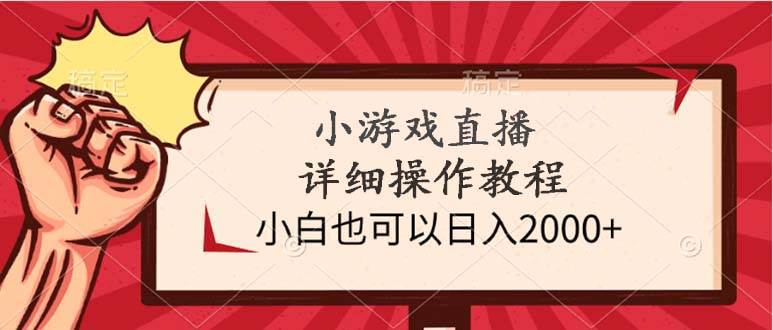 小游戏直播详细操作教程，小白也可以日入2000+副业联盟-网创项目资源站-副业项目-创业项目-搞钱项目副业联盟