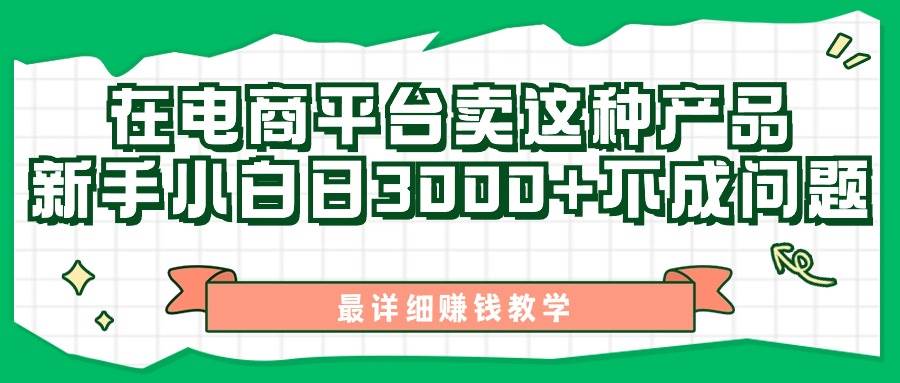 最新在电商平台发布这种产品，新手小白日入3000+不成问题，最详细赚钱教学副业联盟-网创项目资源站-副业项目-创业项目-搞钱项目副业联盟