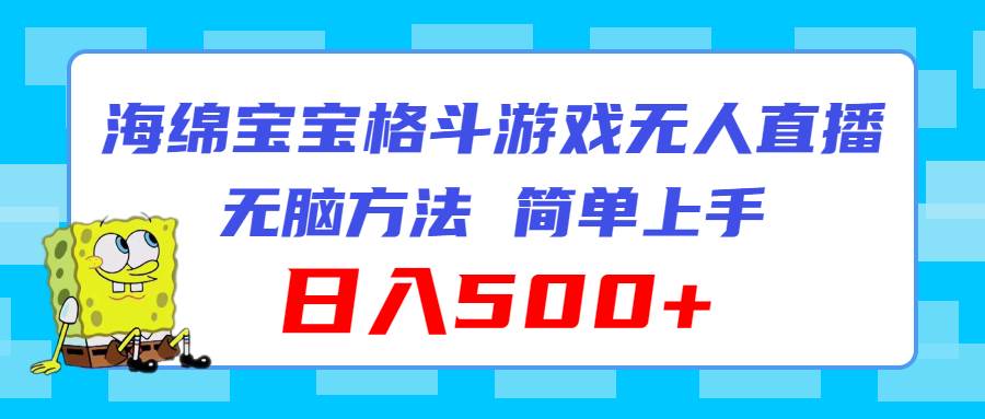 海绵宝宝格斗对战无人直播，无脑玩法，简单上手，日入500+副业联盟-网创项目资源站-副业项目-创业项目-搞钱项目副业联盟