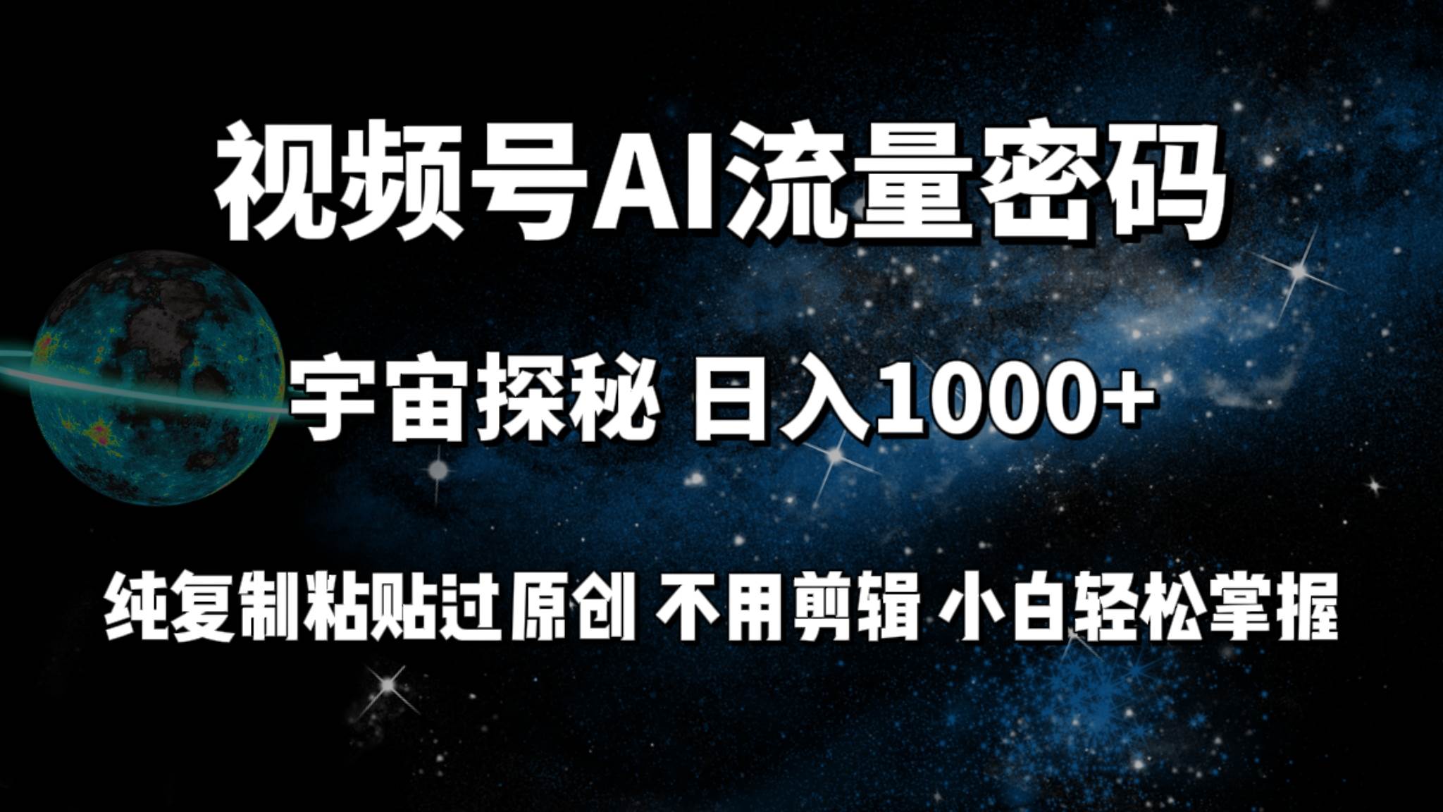 视频号流量密码宇宙探秘，日入100+纯复制粘贴原 创，不用剪辑 小白轻松上手副业联盟-网创项目资源站-副业项目-创业项目-搞钱项目副业联盟
