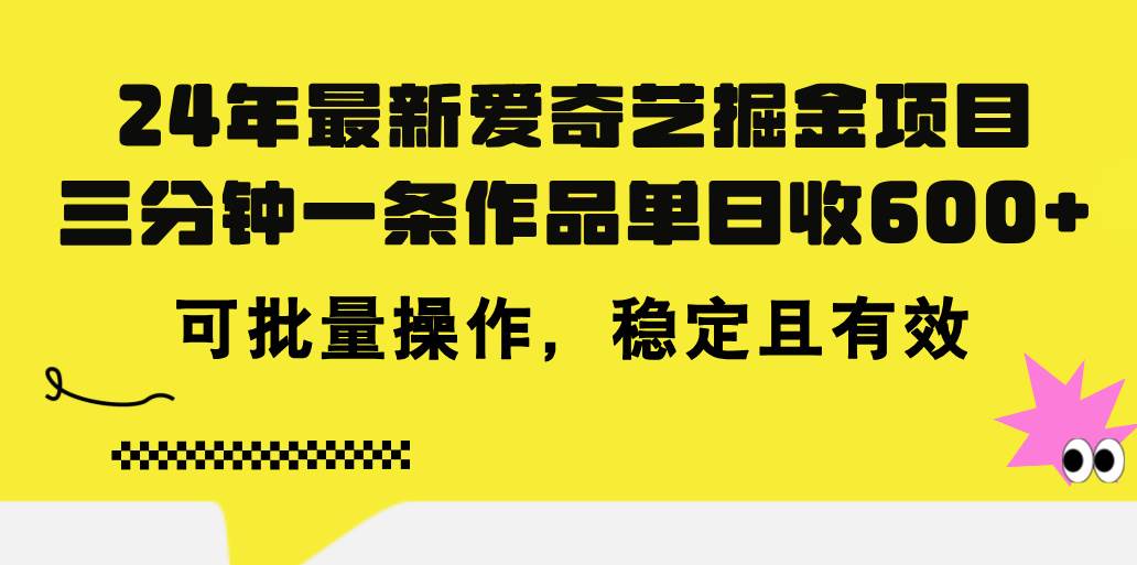 24年 最新爱奇艺掘金项目，三分钟一条作品单日收600+，可批量操作，稳…副业联盟-网创项目资源站-副业项目-创业项目-搞钱项目副业联盟