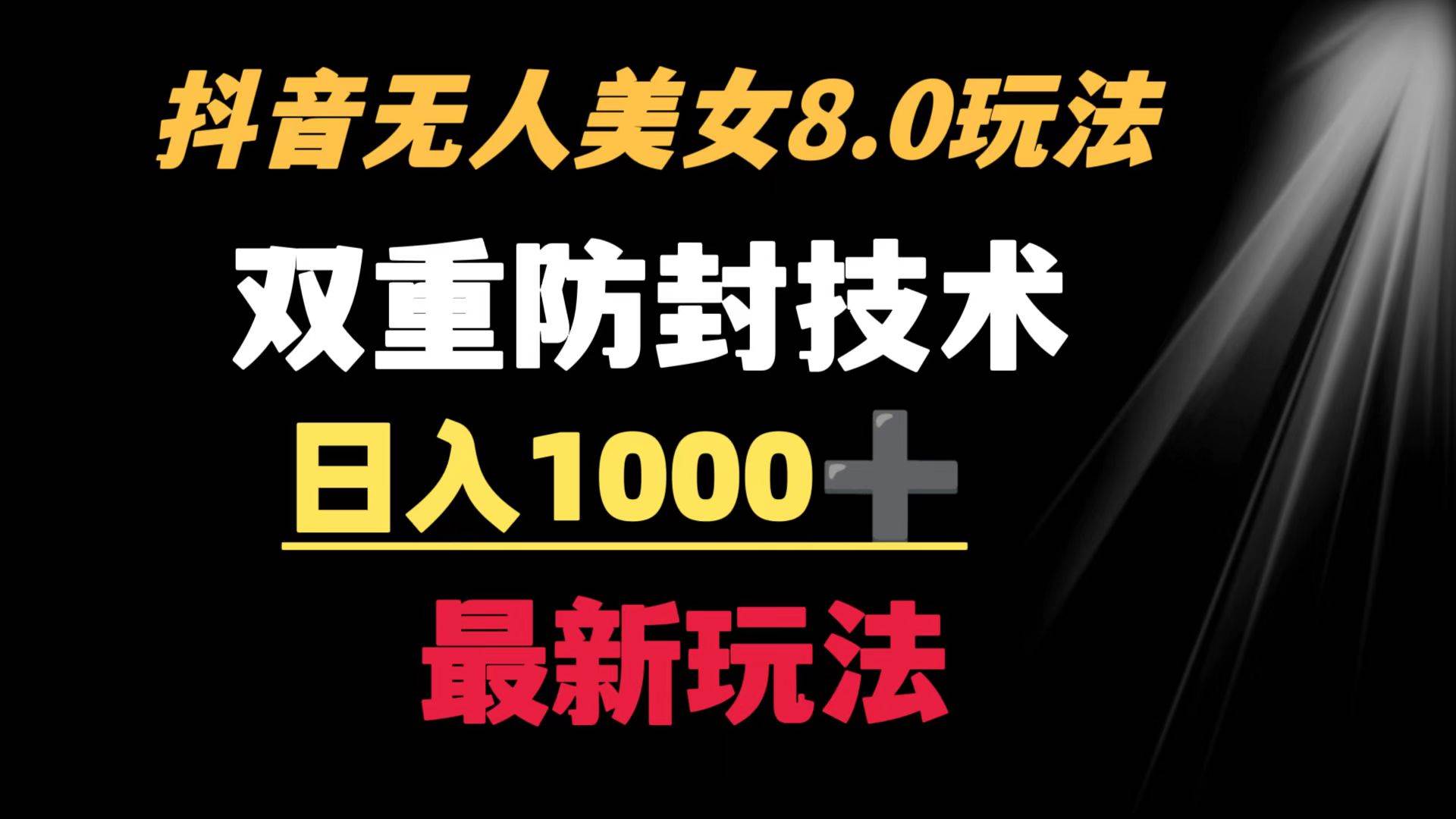 抖音无人美女玩法 双重防封手段 不封号日入1000+教程+软件+素材副业联盟-网创项目资源站-副业项目-创业项目-搞钱项目副业联盟