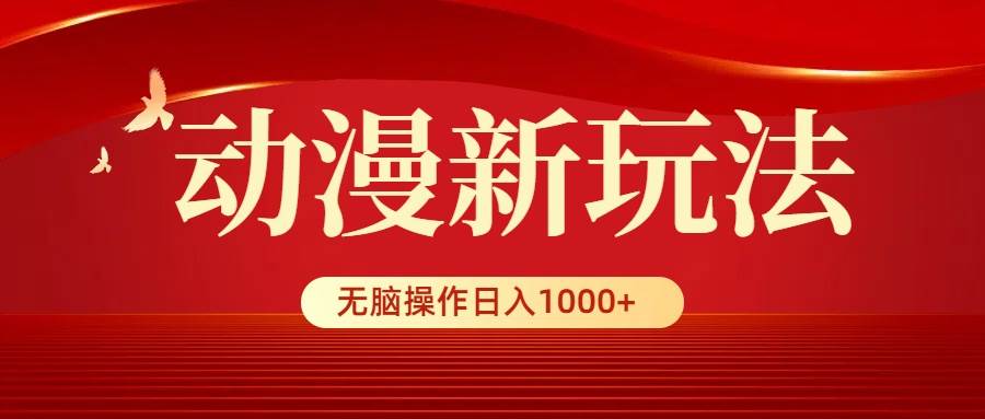 动漫新玩法，条条爆款，5分钟1条100%原创，小白无脑操作日入1000+副业联盟-网创项目资源站-副业项目-创业项目-搞钱项目副业联盟