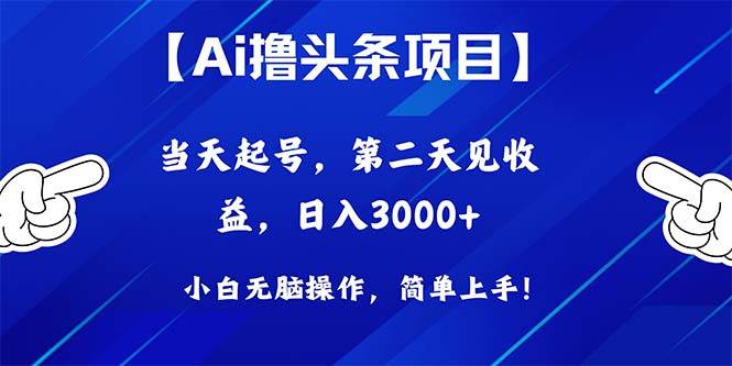 Ai撸头条，当天起号，第二天见收益，日入3000+副业联盟-网创项目资源站-副业项目-创业项目-搞钱项目副业联盟