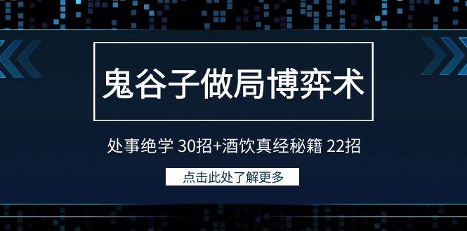 鬼谷子做局博弈术：处事绝学 30招+酒饮真经秘籍 22招副业联盟-网创项目资源站-副业项目-创业项目-搞钱项目副业联盟