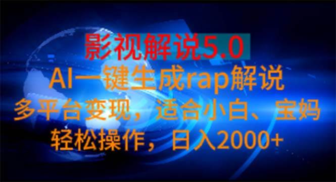 影视解说5.0  AI一键生成rap解说 多平台变现，适合小白，日入2000+副业联盟-网创项目资源站-副业项目-创业项目-搞钱项目副业联盟