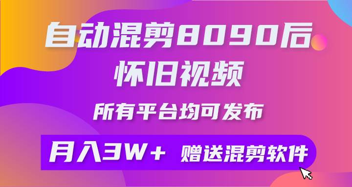 自动混剪8090后怀旧视频，所有平台均可发布，矩阵操作轻松月入3W+副业联盟-网创项目资源站-副业项目-创业项目-搞钱项目副业联盟