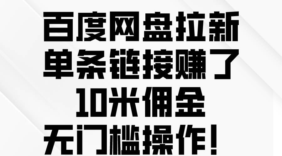 百度网盘拉新，单条链接赚了10米佣金，无门槛操作！副业联盟-网创项目资源站-副业项目-创业项目-搞钱项目副业联盟