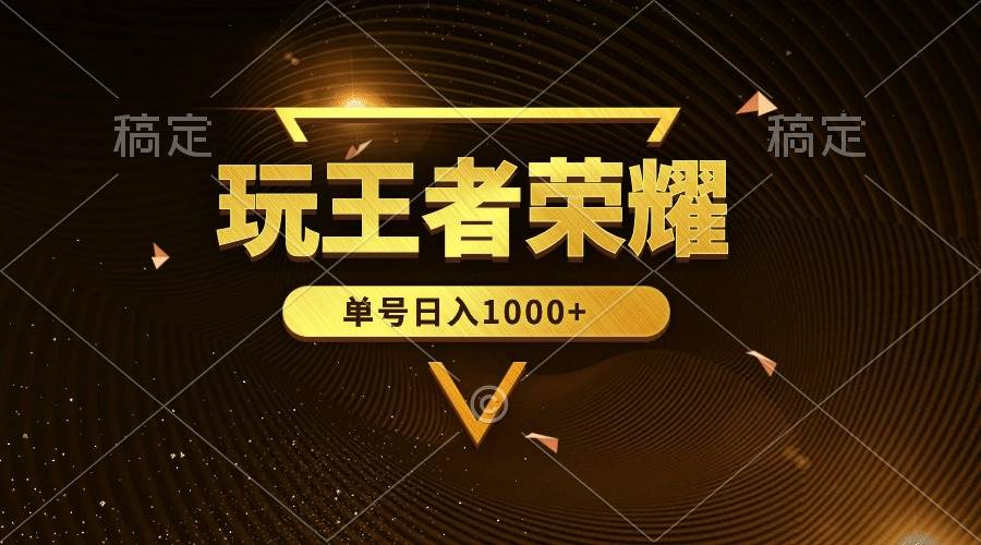 绝对蓝海，玩王者荣耀赚钱，单账号日入1000+，全民项目副业联盟-网创项目资源站-副业项目-创业项目-搞钱项目副业联盟
