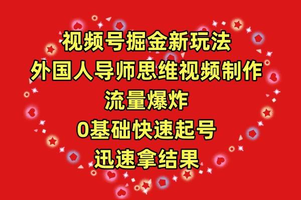 视频号掘金新玩法，外国人导师思维视频制作，流量爆炸，0其础快速起号，…副业联盟-网创项目资源站-副业项目-创业项目-搞钱项目副业联盟