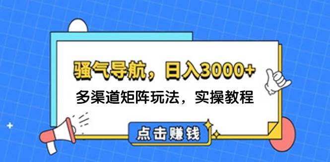 日入3000+ 骚气导航，多渠道矩阵玩法，实操教程副业联盟-网创项目资源站-副业项目-创业项目-搞钱项目副业联盟