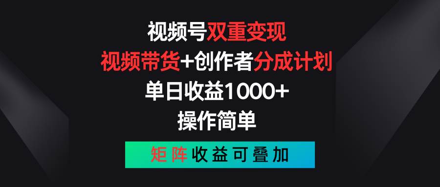 视频号双重变现，视频带货+创作者分成计划 , 单日收益1000+，可矩阵副业联盟-网创项目资源站-副业项目-创业项目-搞钱项目副业联盟