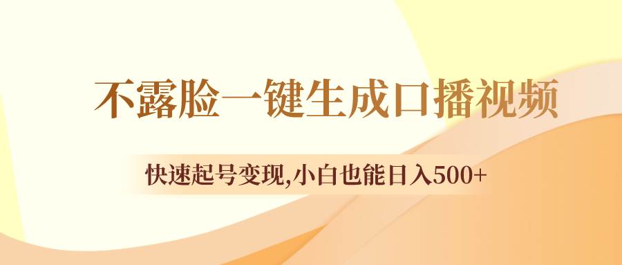 不露脸一键生成口播视频，快速起号变现，小白也能日入500+副业联盟-网创项目资源站-副业项目-创业项目-搞钱项目副业联盟