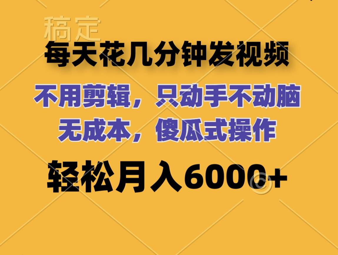每天花几分钟发视频 无需剪辑 动手不动脑 无成本 傻瓜式操作 轻松月入6…副业联盟-网创项目资源站-副业项目-创业项目-搞钱项目副业联盟
