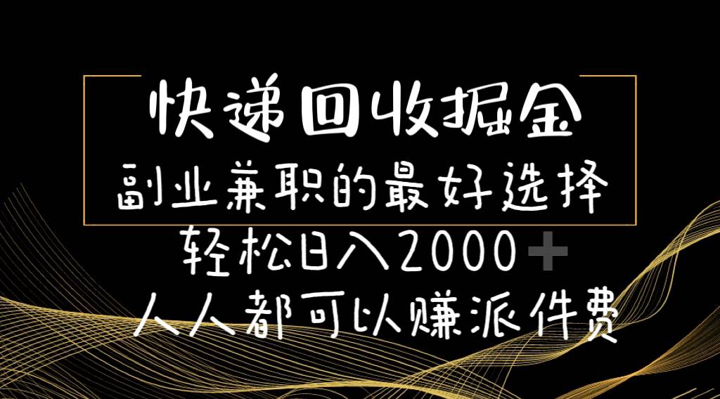 快递回收掘金副业的最好选择轻松一天2000-人人都可以赚派件费副业联盟-网创项目资源站-副业项目-创业项目-搞钱项目副业联盟