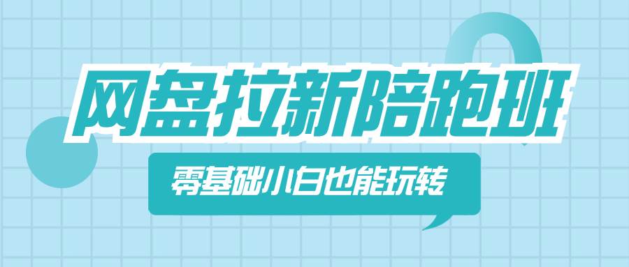 网盘拉新陪跑班，零基础小白也能玩转网盘拉新副业联盟-网创项目资源站-副业项目-创业项目-搞钱项目副业联盟