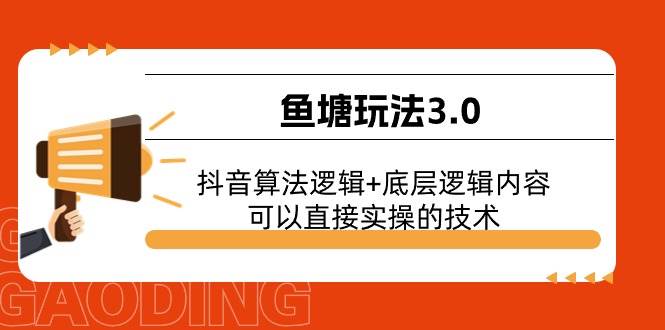 鱼塘玩法3.0：抖音算法逻辑+底层逻辑内容，可以直接实操的技术副业联盟-网创项目资源站-副业项目-创业项目-搞钱项目副业联盟