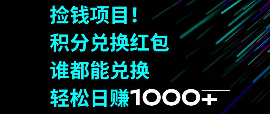 捡钱项目！积分兑换红包，谁都能兑换，轻松日赚1000+副业联盟-网创项目资源站-副业项目-创业项目-搞钱项目副业联盟
