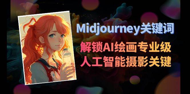 Midjourney关键词-解锁AI绘画专业级人工智能摄影关键词表副业联盟-网创项目资源站-副业项目-创业项目-搞钱项目副业联盟