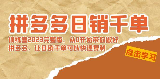 拼多多日销千单训练营2023完 拼多多日销千单训练营2023完整版，从0开始带你做好拼多多，让日销千单可以快速复制副业联盟-网创项目资源站-副业项目-创业项目-搞钱项目副业联盟