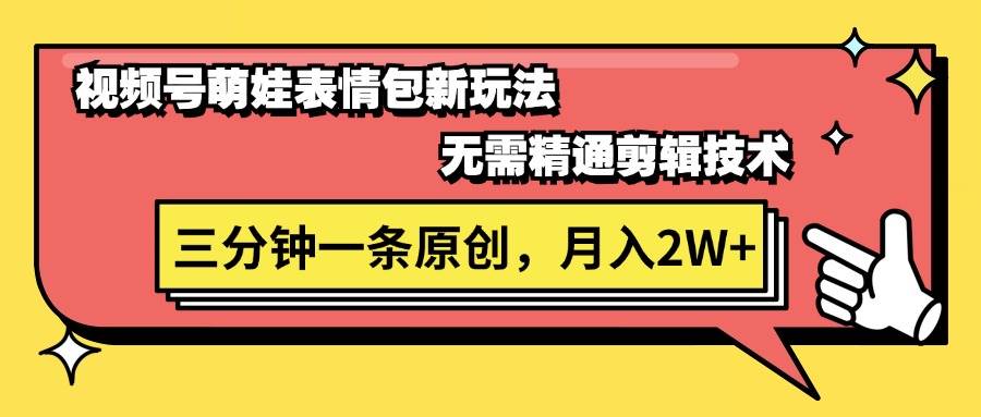 视频号萌娃表情包新玩法，无需精通剪辑，三分钟一条原创视频，月入2W+副业联盟-网创项目资源站-副业项目-创业项目-搞钱项目副业联盟