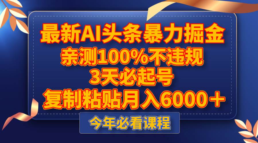 最新AI头条暴力掘金，3天必起号，亲测100%不违规，复制粘贴月入6000＋副业联盟-网创项目资源站-副业项目-创业项目-搞钱项目副业联盟