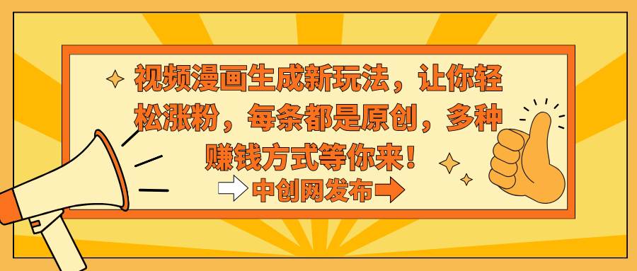 视频漫画生成新玩法，让你轻松涨粉，每条都是原创，多种赚钱方式等你来！副业联盟-网创项目资源站-副业项目-创业项目-搞钱项目副业联盟