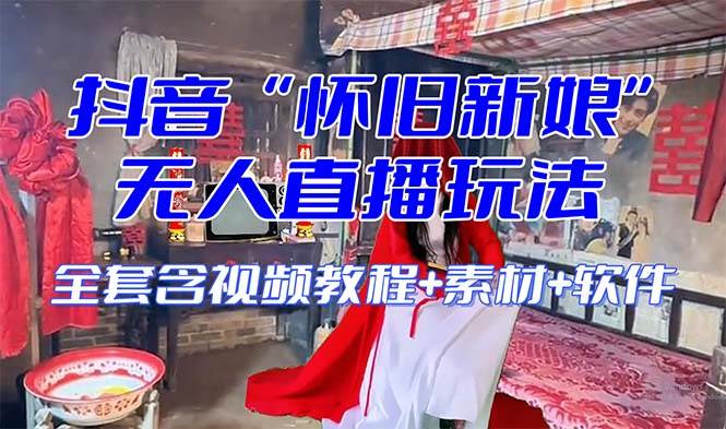 【怀旧新娘】无人直播整蛊互动玩法（含全套开播教程+软件+视频素材+音效）副业联盟-网创项目资源站-副业项目-创业项目-搞钱项目副业联盟