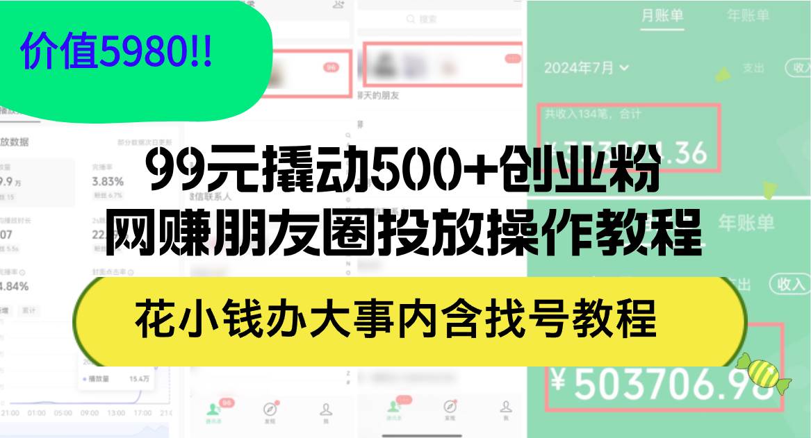 99元撬动500+创业粉，网赚朋友圈投放操作教程价值5980！花小钱办大事内…副业联盟-网创项目资源站-副业项目-创业项目-搞钱项目副业联盟