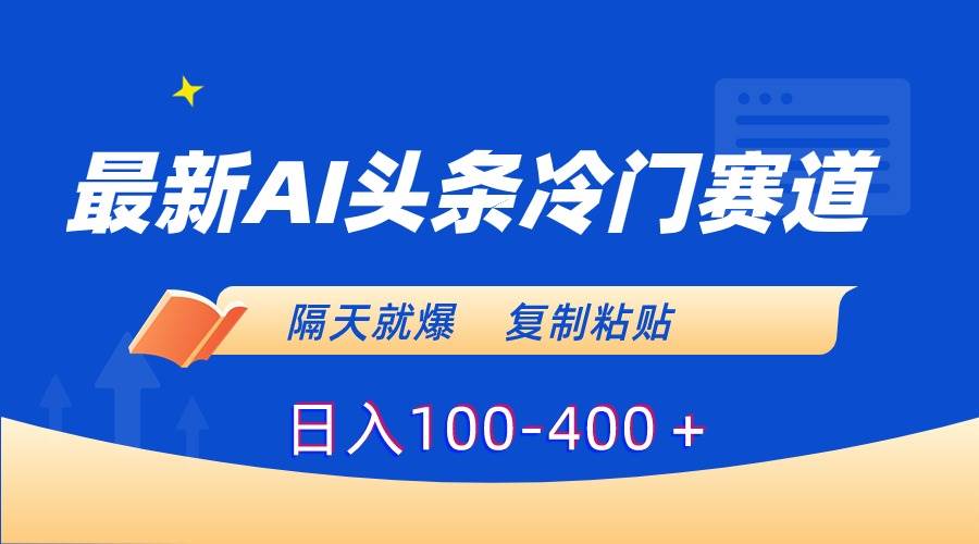 最新AI头条冷门赛道，隔天就爆，复制粘贴日入100-400＋副业联盟-网创项目资源站-副业项目-创业项目-搞钱项目副业联盟