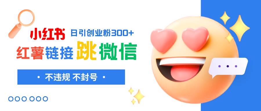 小红薯跳转微信链接制作和引流思路，不违规不封号！副业联盟-网创项目资源站-副业项目-创业项目-搞钱项目副业联盟
