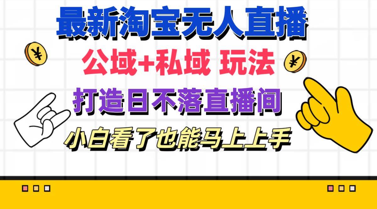 最新淘宝无人直播 公域+私域玩法打造真正的日不落直播间 小白看了也能…副业联盟-网创项目资源站-副业项目-创业项目-搞钱项目副业联盟