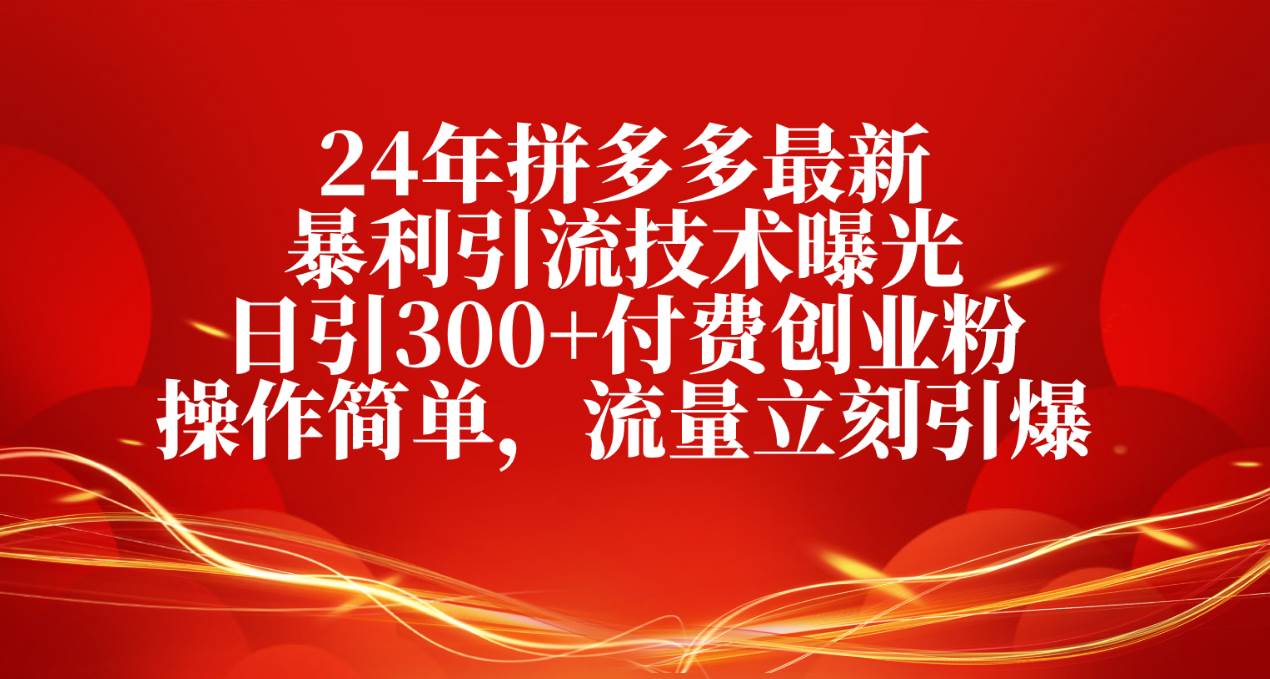24年拼多多最新暴利引流技术曝光，日引300+付费创业粉，操作简单，流量…副业联盟-网创项目资源站-副业项目-创业项目-搞钱项目副业联盟
