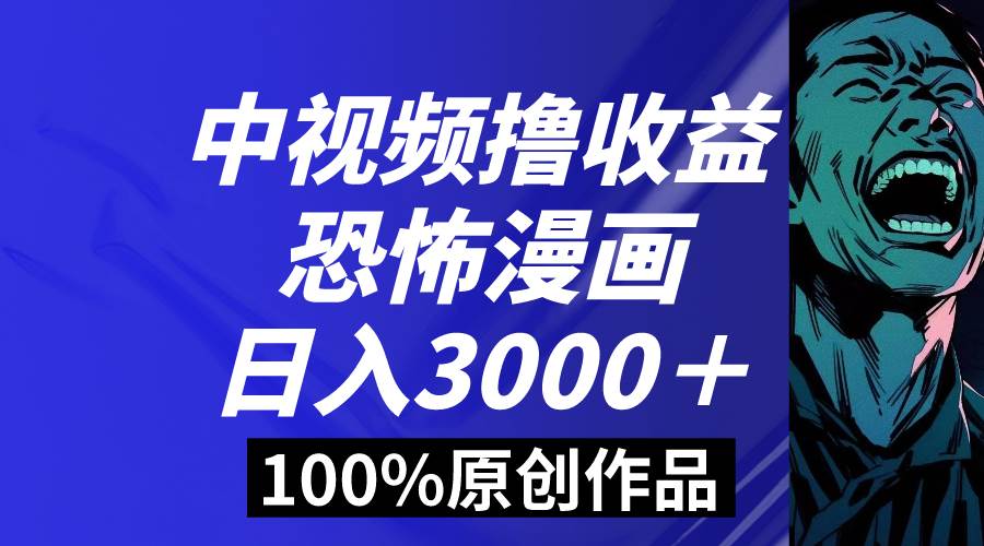 中视频恐怖漫画暴力撸收益，日入3000＋，100%原创玩法，小白轻松上手多…副业联盟-网创项目资源站-副业项目-创业项目-搞钱项目副业联盟