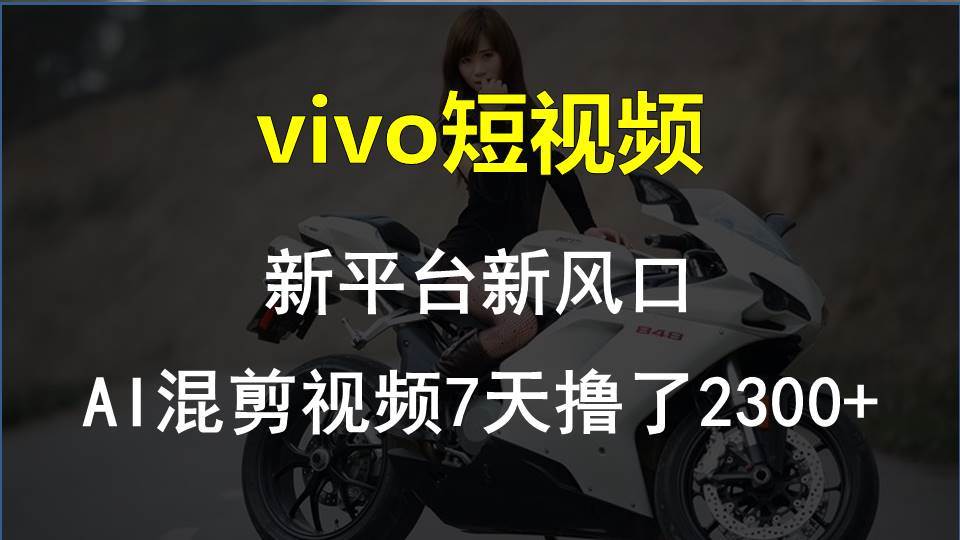 vivo短视频:新平台新风口，AI混剪视频7天撸了2300+副业联盟-网创项目资源站-副业项目-创业项目-搞钱项目副业联盟