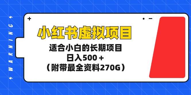 小红书虚拟项目，适合小白的长期项目，日入500＋（附带最全资料270G）副业联盟-网创项目资源站-副业项目-创业项目-搞钱项目副业联盟