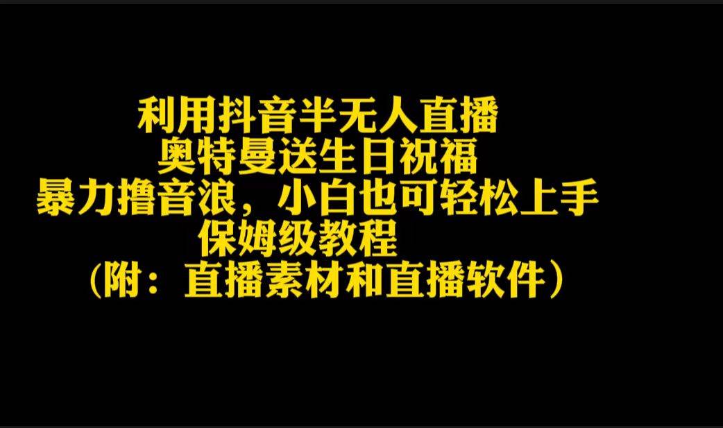 利用抖音半无人直播奥特曼送生日祝福，暴力撸音浪，小白也可轻松上手副业联盟-网创项目资源站-副业项目-创业项目-搞钱项目副业联盟