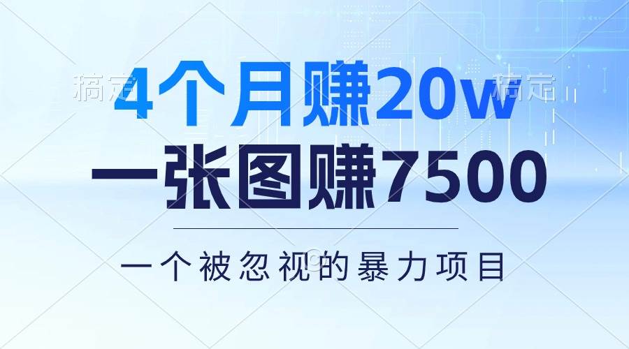 4个月赚20万！一张图赚7500！多种变现方式，一个被忽视的暴力项目副业联盟-网创项目资源站-副业项目-创业项目-搞钱项目副业联盟