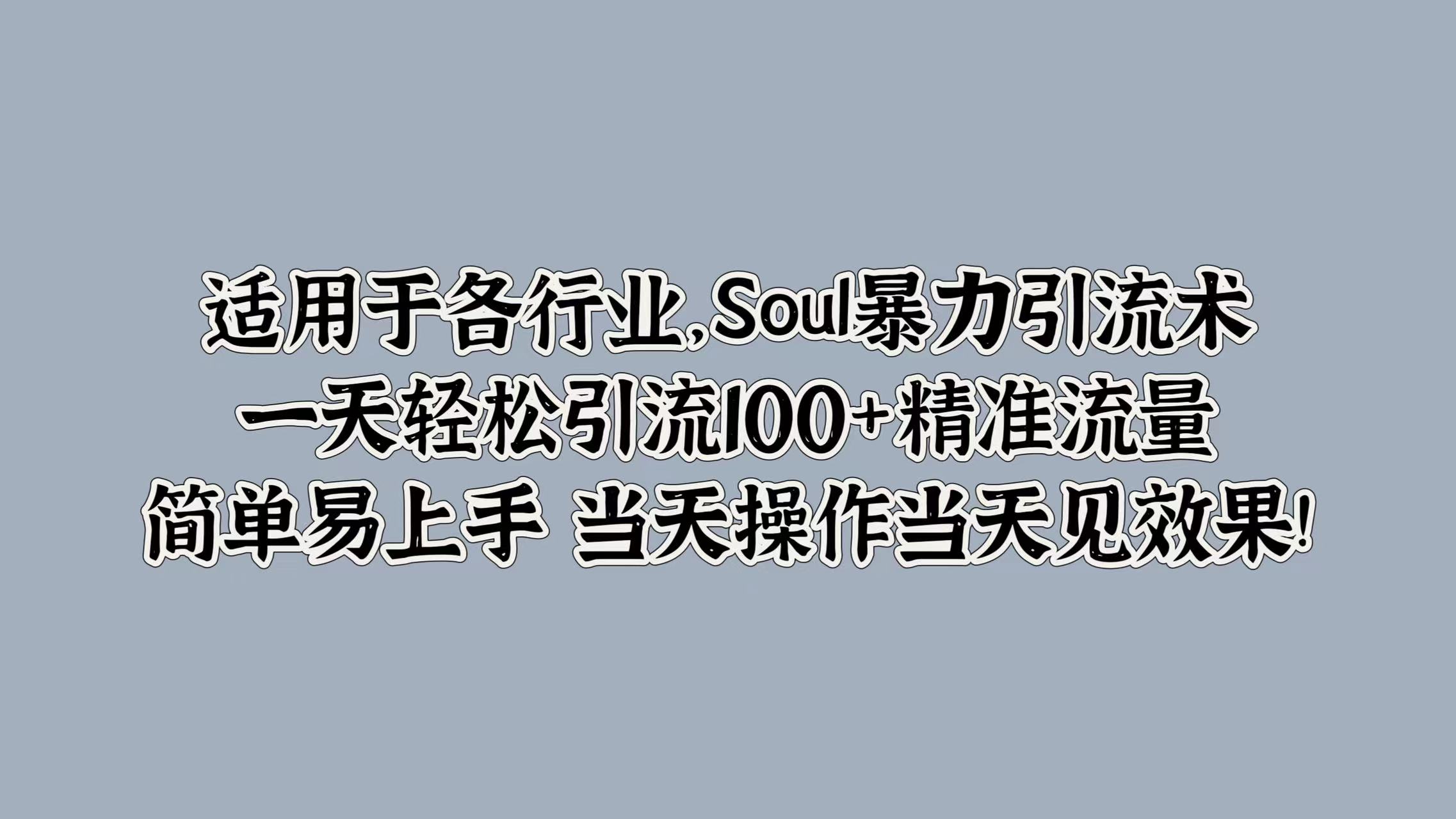 适用于各行业，Soul暴力引流术，一天轻松引流100+精准流量，简单易上手 当天操作当天见效果!副业联盟-网创项目资源站-副业项目-创业项目-搞钱项目副业联盟