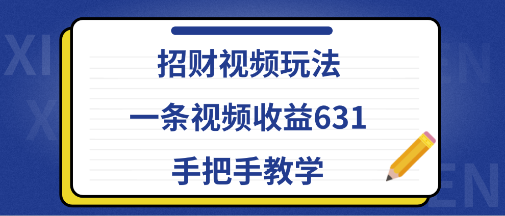 招财视频玩法，一条视频收益631，手把手教学副业联盟-网创项目资源站-副业项目-创业项目-搞钱项目副业联盟